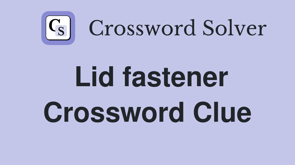 Lid fastener Crossword Clue Answers Crossword Solver